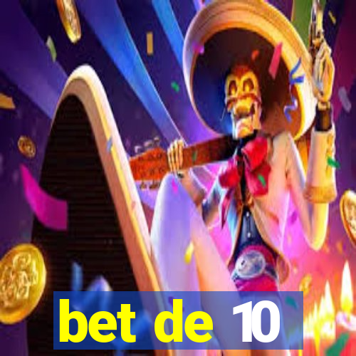 bet de 10